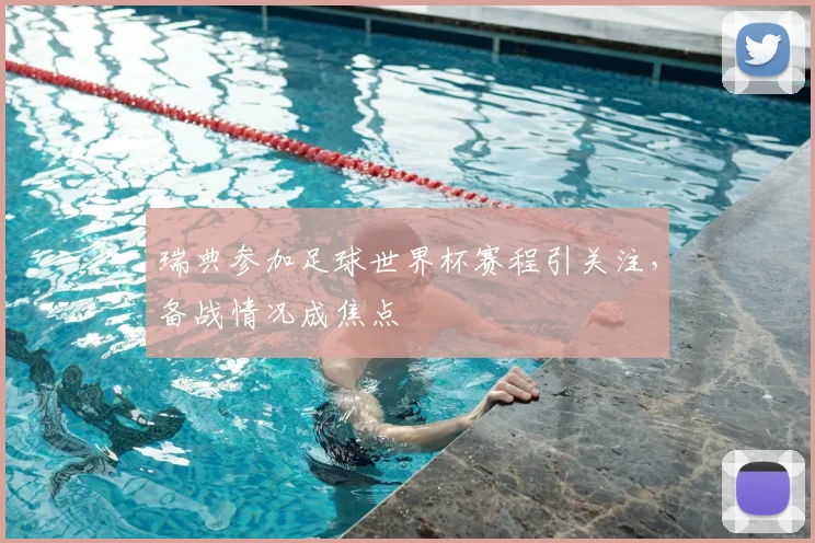 瑞典参加足球世界杯赛程引关注，备战情况成焦点
